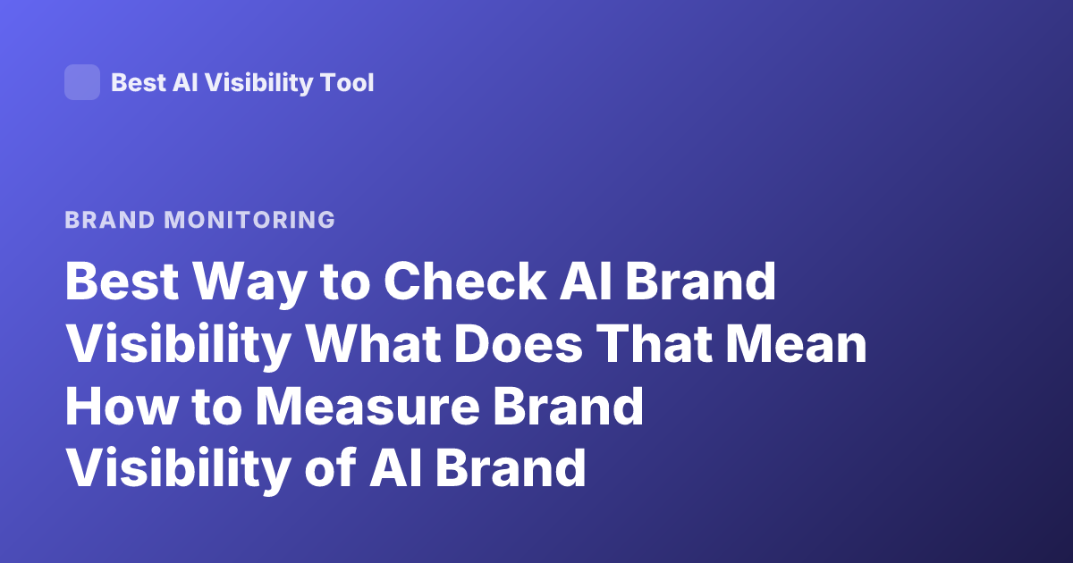 Best Way to Check AI Brand Visibility What Does That Mean How to Measure Brand Visibility of AI Brand