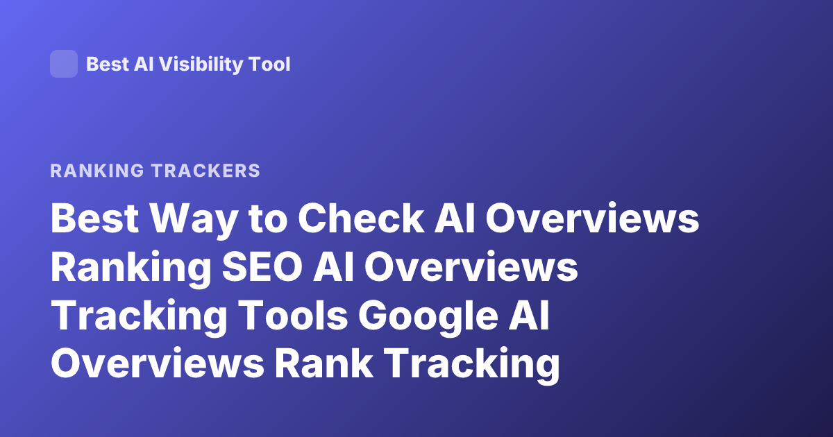 Best Way to Check AI Overviews Ranking SEO AI Overviews Tracking Tools Google AI Overviews Rank Tracking