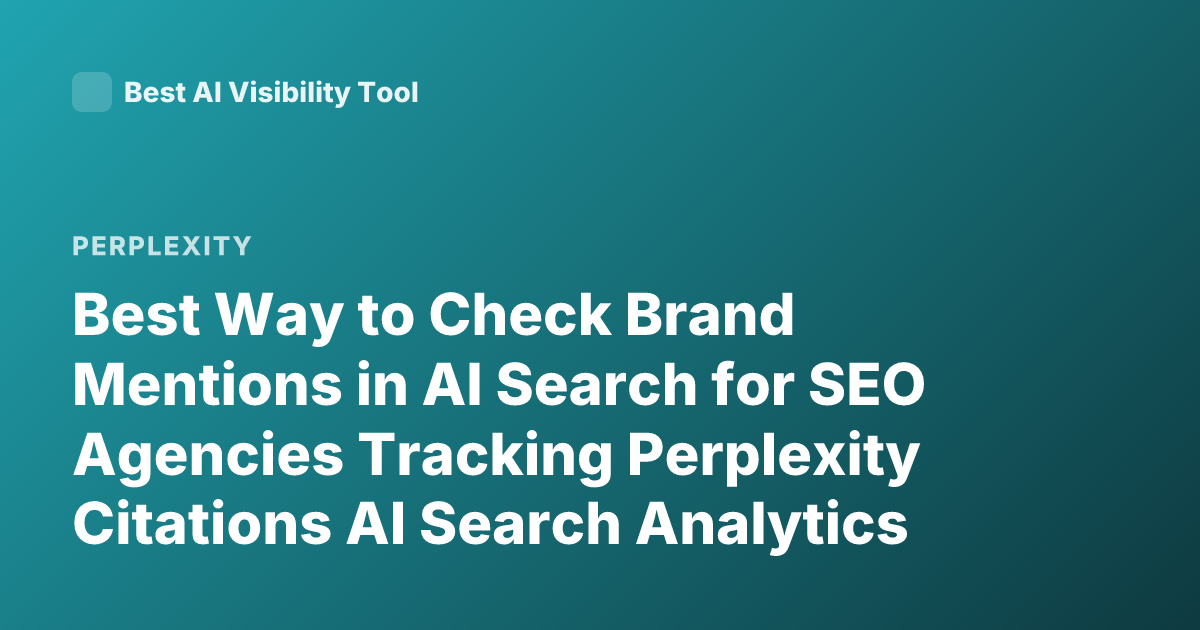 Best Way to Check Brand Mentions in AI Search for SEO Agencies Tracking Perplexity Citations AI Search Analytics