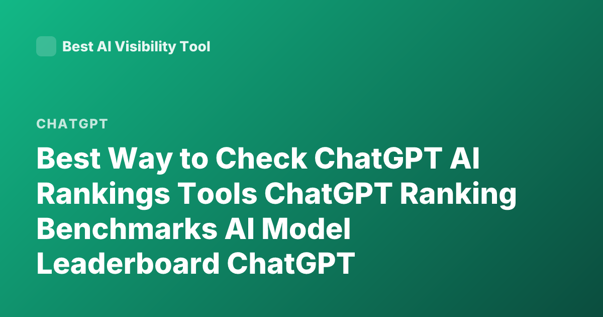 Best Way to Check ChatGPT AI Rankings Tools ChatGPT Ranking Benchmarks AI Model Leaderboard ChatGPT Performance Ranking