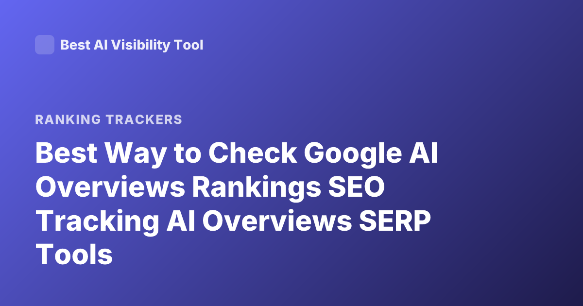 Best Way to Check Google AI Overviews Rankings SEO Tracking AI Overviews SERP Tools