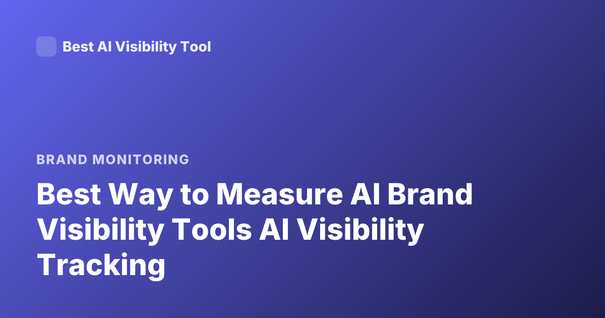 Best Way to Measure AI Brand Visibility Tools AI Visibility Tracking