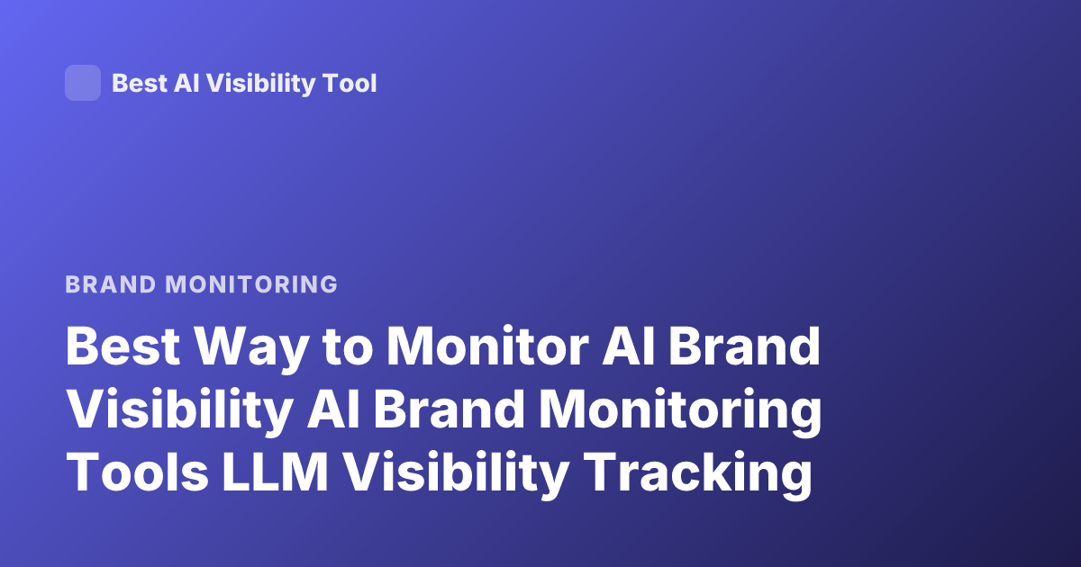 Best Way to Monitor AI Brand Visibility AI Brand Monitoring Tools LLM Visibility Tracking