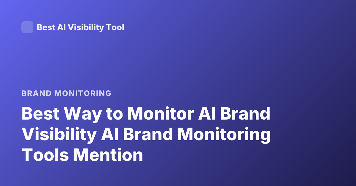 Best Way to Monitor AI Brand Visibility AI Brand Monitoring Tools Mention