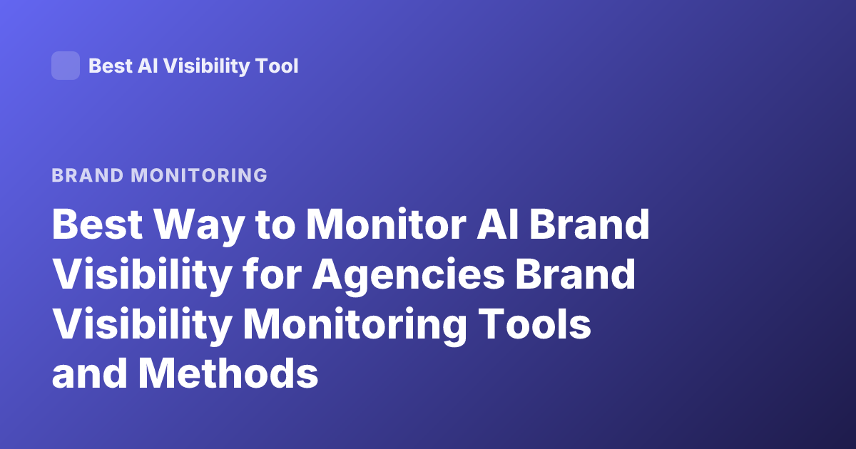 Best Way to Monitor AI Brand Visibility for Agencies Brand Visibility Monitoring Tools and Methods