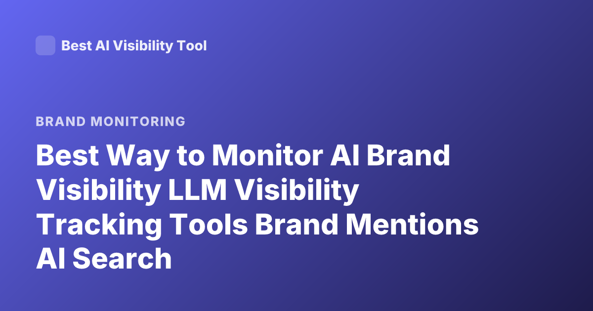 Best Way to Monitor AI Brand Visibility LLM Visibility Tracking Tools Brand Mentions AI Search