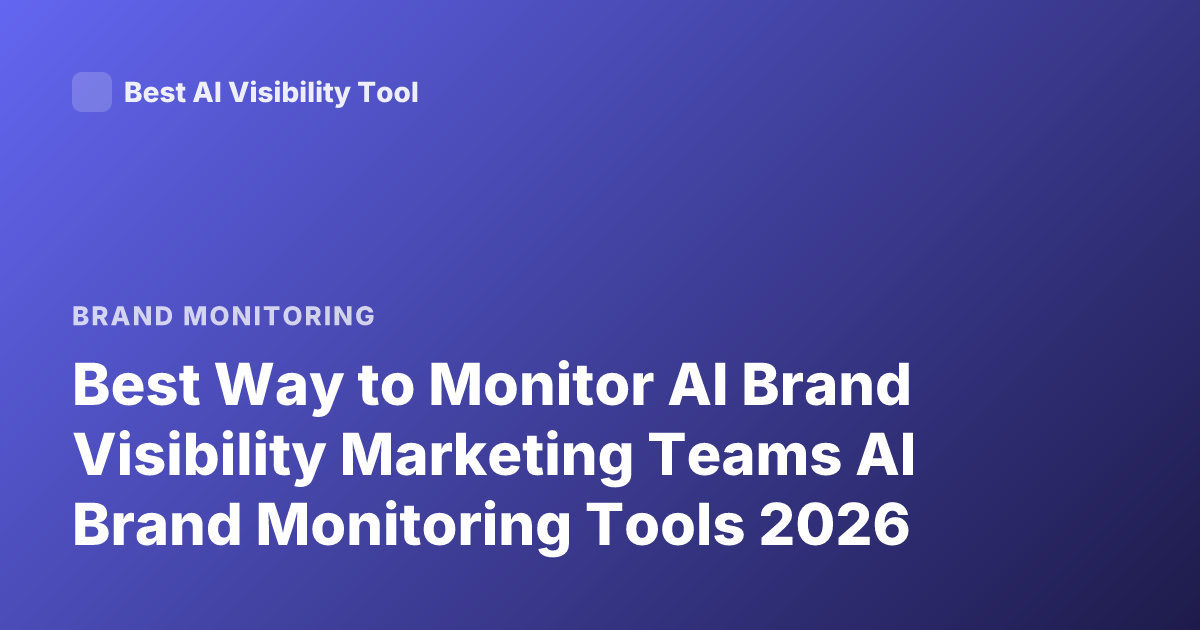 Best Way to Monitor AI Brand Visibility Marketing Teams AI Brand Monitoring Tools 2026