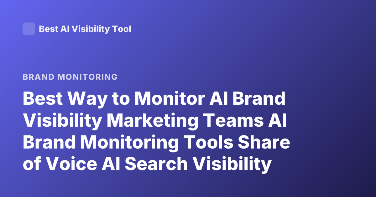 Best Way to Monitor AI Brand Visibility Marketing Teams AI Brand Monitoring Tools Share of Voice AI Search Visibility