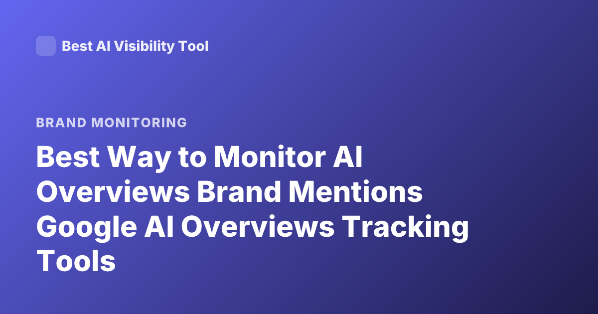Best Way to Monitor AI Overviews Brand Mentions Google AI Overviews Tracking Tools
