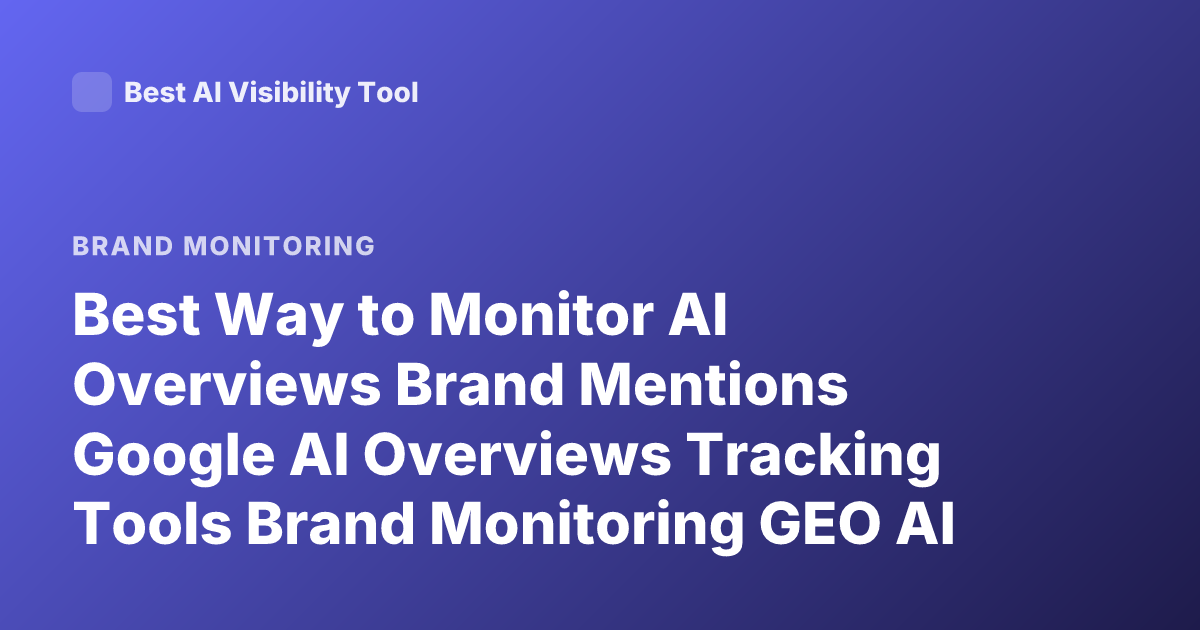 Best Way to Monitor AI Overviews Brand Mentions Google AI Overviews Tracking Tools Brand Monitoring GEO AI Search Monitoring