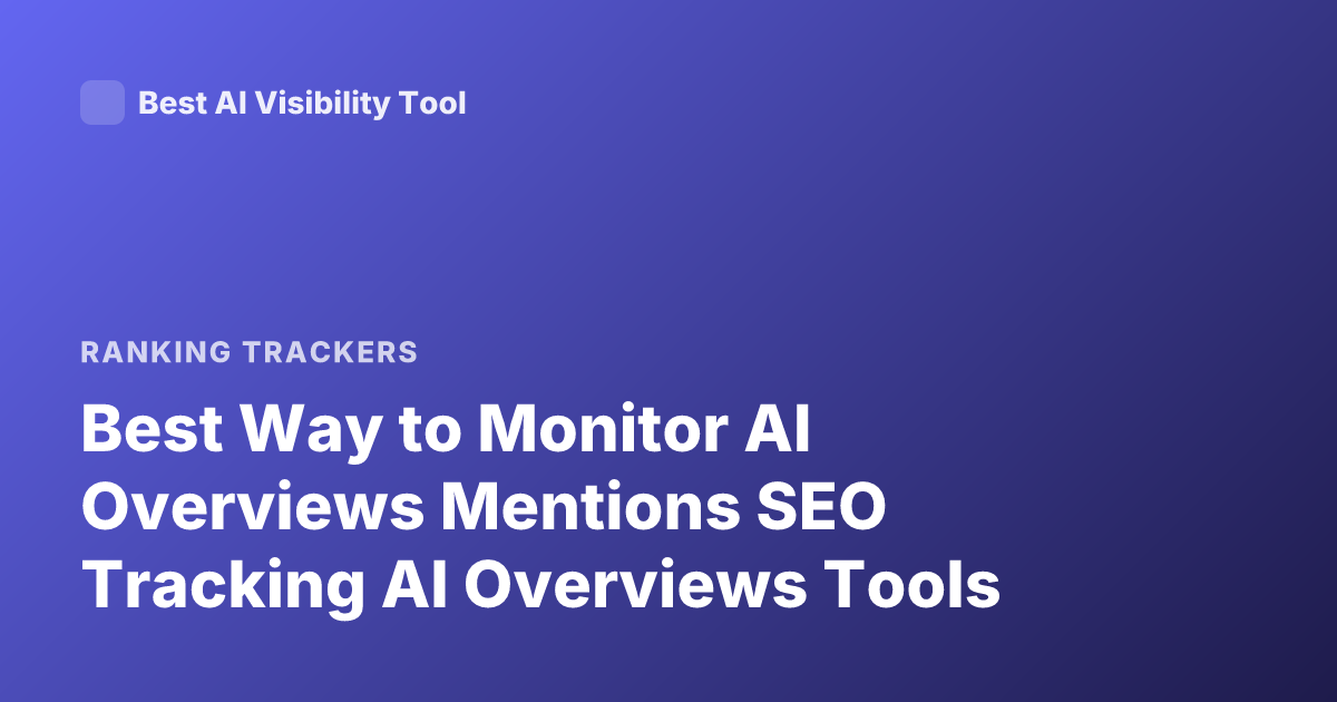 Best Way to Monitor AI Overviews Mentions SEO Tracking AI Overviews Tools