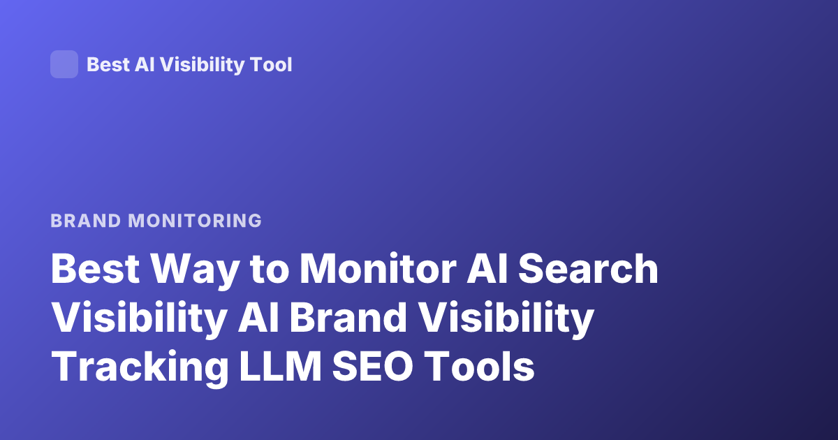 Best Way to Monitor AI Search Visibility AI Brand Visibility Tracking LLM SEO Tools