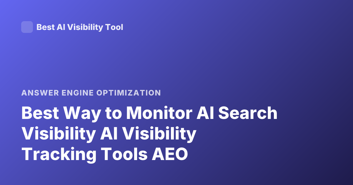 Best Way to Monitor AI Search Visibility AI Visibility Tracking Tools AEO