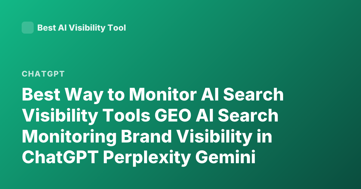 Best Way to Monitor AI Search Visibility Tools GEO AI Search Monitoring Brand Visibility in ChatGPT Perplexity Gemini