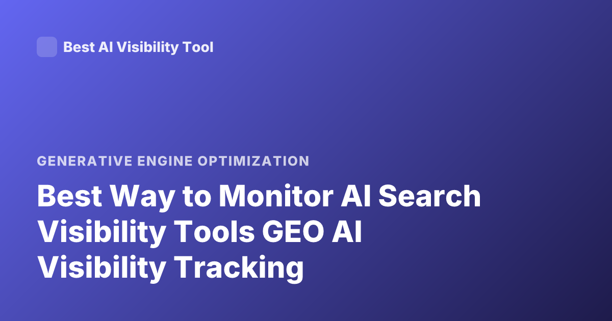 Best Way to Monitor AI Search Visibility Tools GEO AI Visibility Tracking