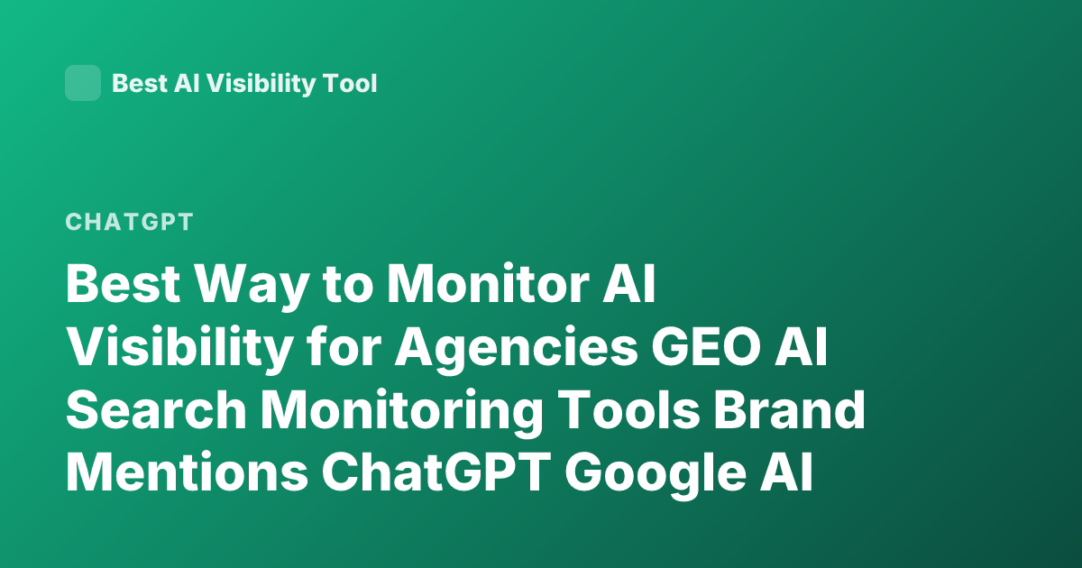Best Way to Monitor AI Visibility for Agencies GEO AI Search Monitoring Tools Brand Mentions ChatGPT Google AI Overview Tracking