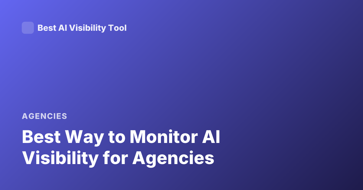 Best Way to Monitor AI Visibility for Agencies