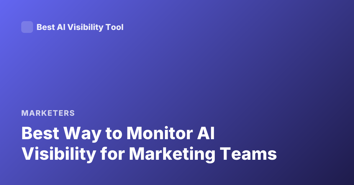 Best Way to Monitor AI Visibility for Marketing Teams