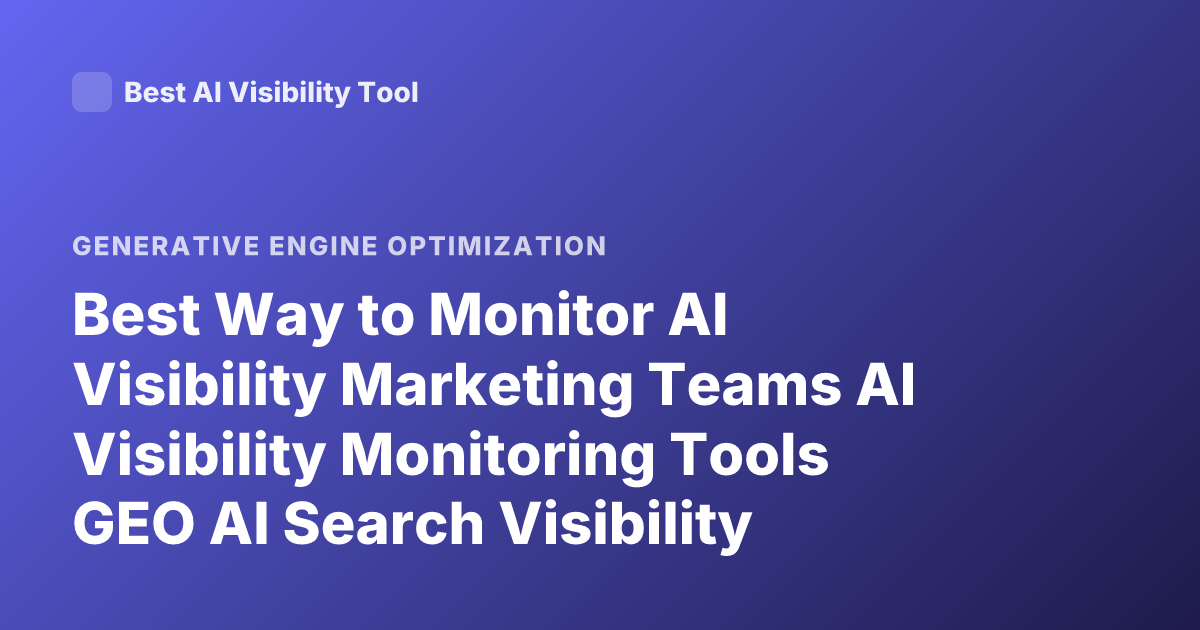 Best Way to Monitor AI Visibility Marketing Teams AI Visibility Monitoring Tools GEO AI Search Visibility