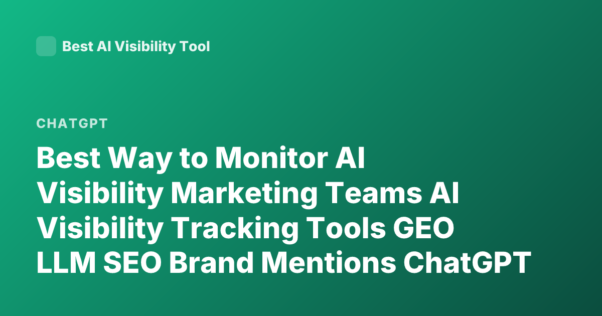 Best Way to Monitor AI Visibility Marketing Teams AI Visibility Tracking Tools GEO LLM SEO Brand Mentions ChatGPT Visibility