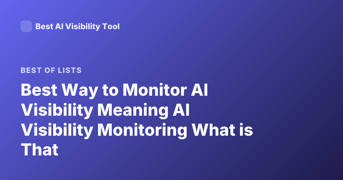 Best Way to Monitor AI Visibility Meaning AI Visibility Monitoring What is That