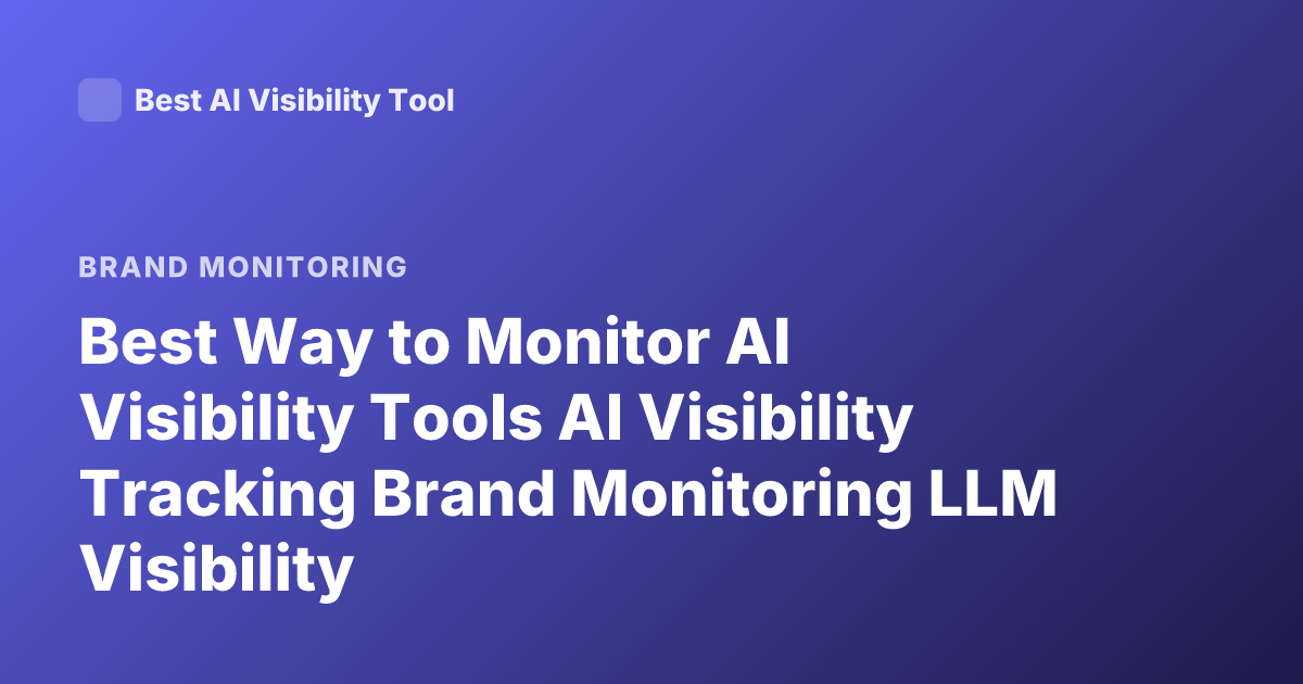 Best Way to Monitor AI Visibility Tools AI Visibility Tracking Brand Monitoring LLM Visibility