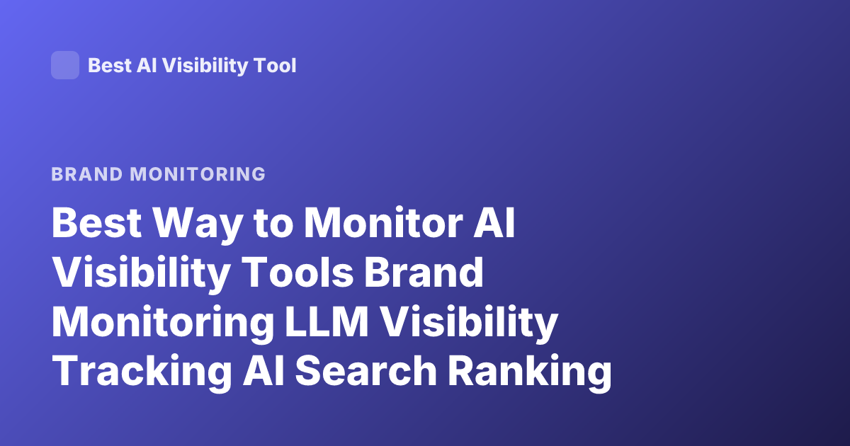 Best Way to Monitor AI Visibility Tools Brand Monitoring LLM Visibility Tracking AI Search Ranking Monitoring Tools 2026
