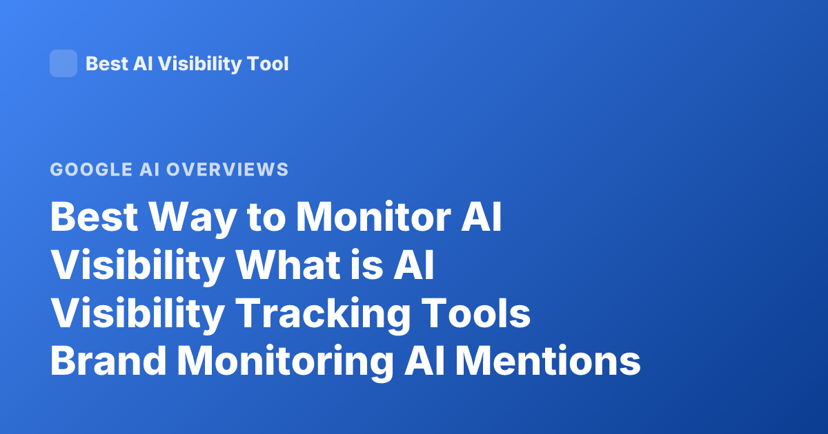 Best Way to Monitor AI Visibility What is AI Visibility Tracking Tools Brand Monitoring AI Mentions SEO AI Overview Tracking
