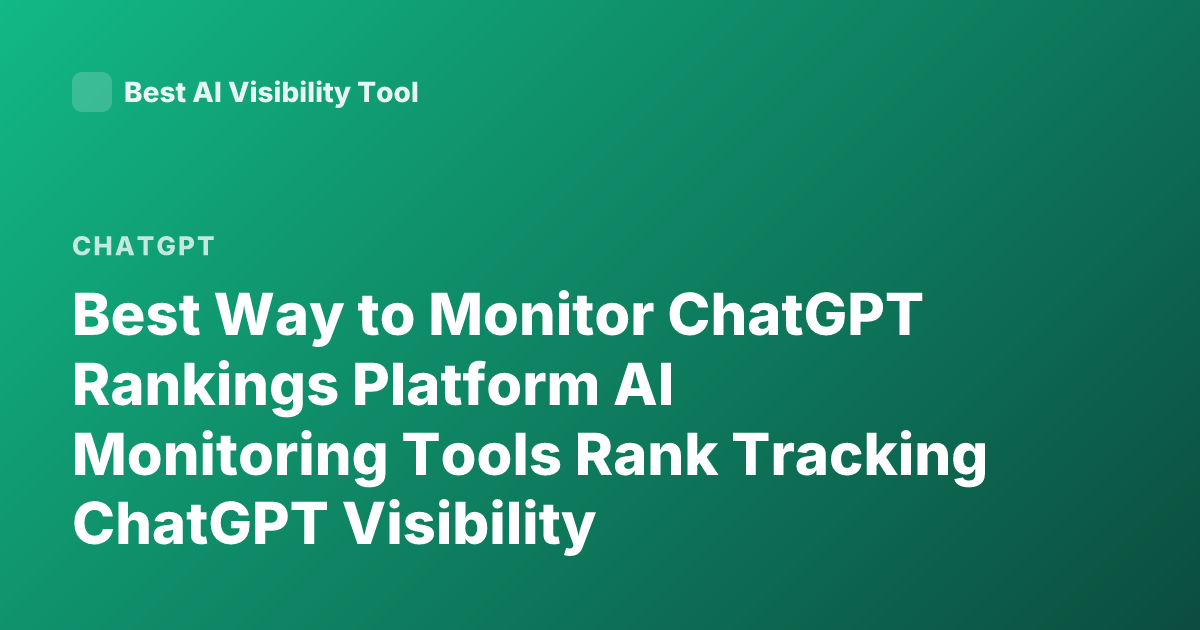 Best Way to Monitor ChatGPT Rankings Platform AI Monitoring Tools Rank Tracking ChatGPT Visibility