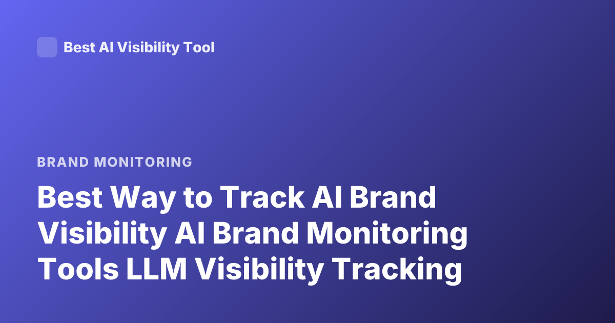 Best Way to Track AI Brand Visibility AI Brand Monitoring Tools LLM Visibility Tracking