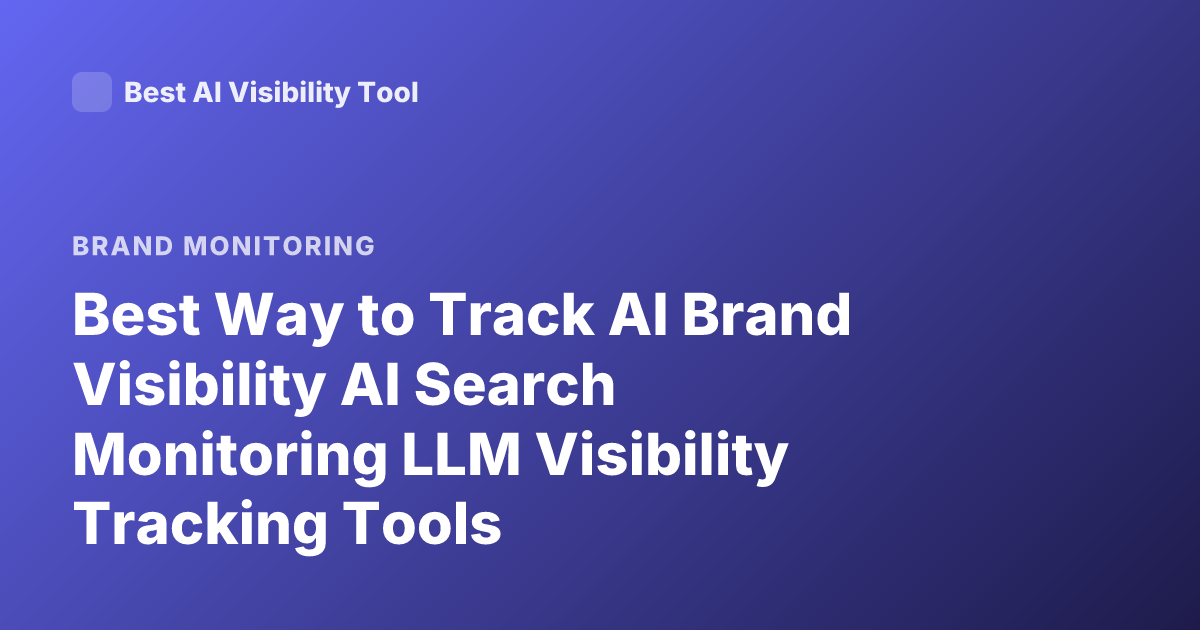 Best Way to Track AI Brand Visibility AI Search Monitoring LLM Visibility Tracking Tools