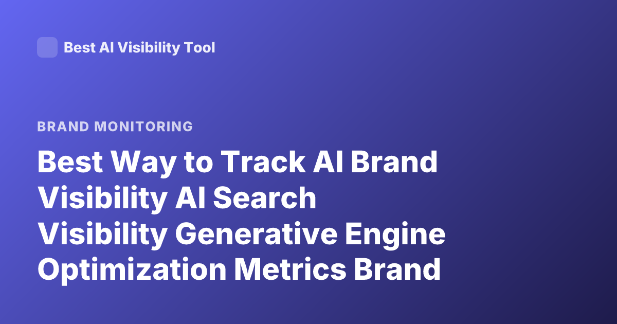 Best Way to Track AI Brand Visibility AI Search Visibility Generative Engine Optimization Metrics Brand Mentions LLM Monitoring