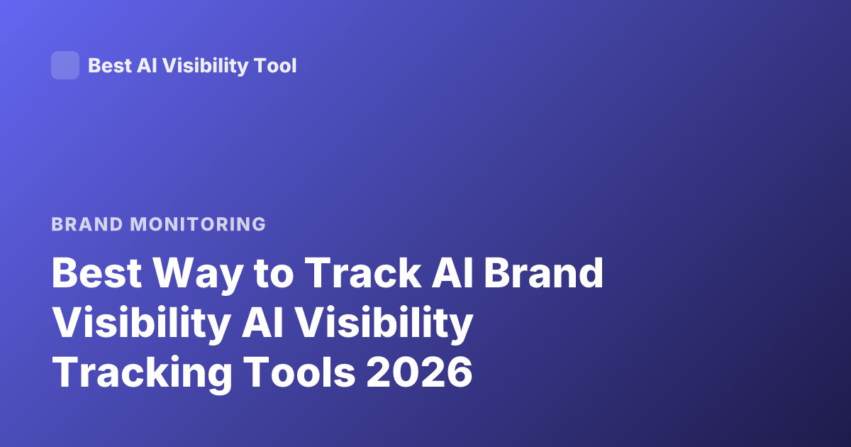 Best Way to Track AI Brand Visibility AI Visibility Tracking Tools 2026