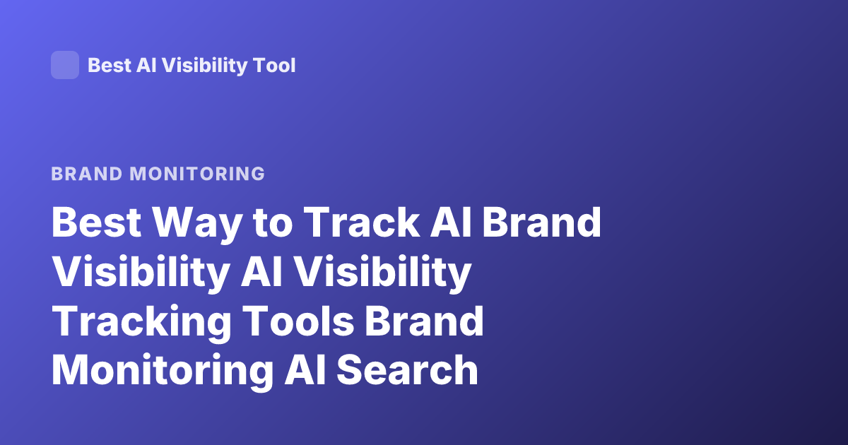 Best Way to Track AI Brand Visibility AI Visibility Tracking Tools Brand Monitoring AI Search Visibility