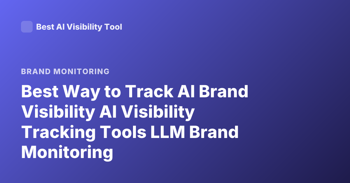 Best Way to Track AI Brand Visibility AI Visibility Tracking Tools LLM Brand Monitoring