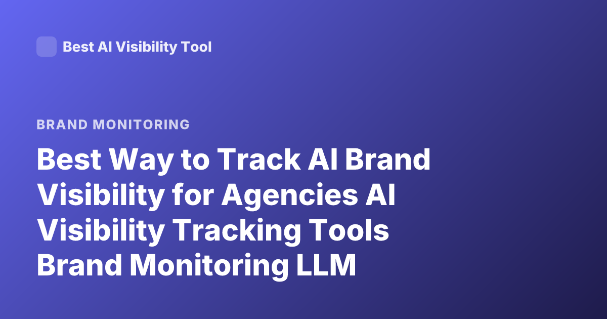 Best Way to Track AI Brand Visibility for Agencies AI Visibility Tracking Tools Brand Monitoring LLM Visibility SEO