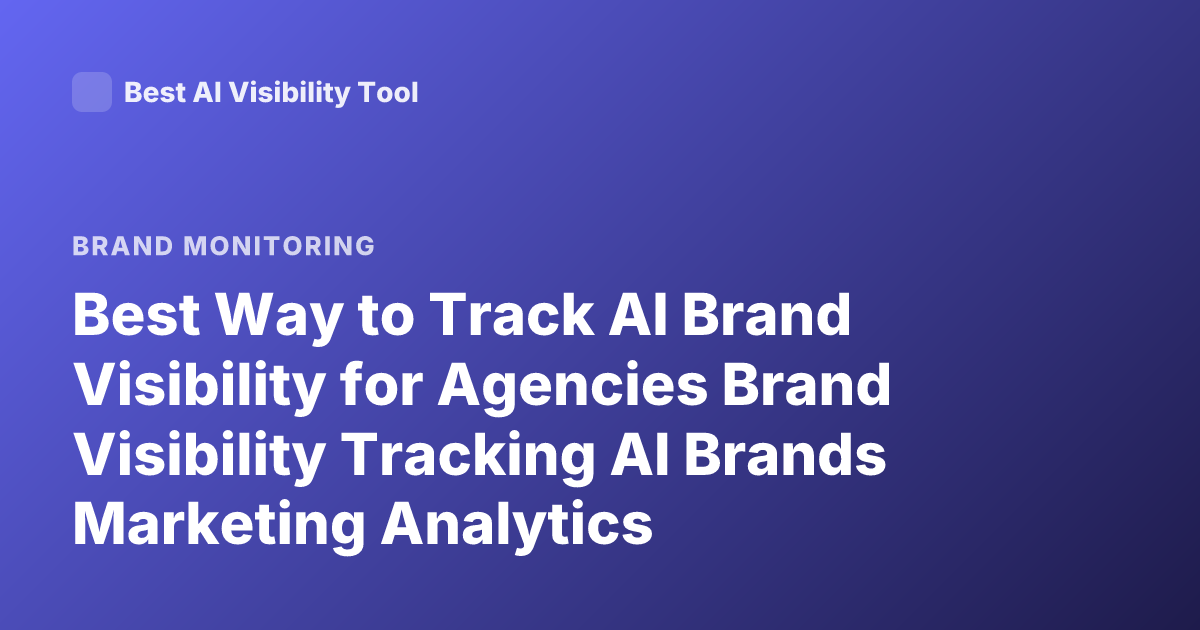 Best Way to Track AI Brand Visibility for Agencies Brand Visibility Tracking AI Brands Marketing Analytics