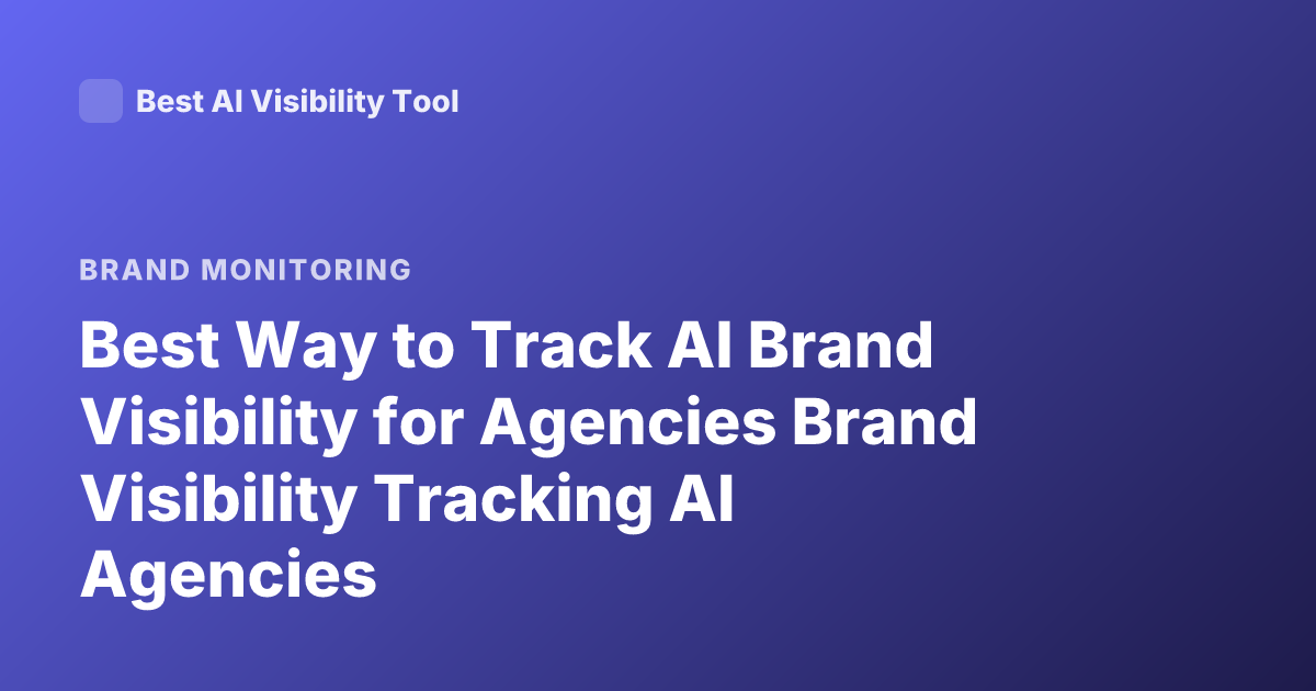 Best Way to Track AI Brand Visibility for Agencies Brand Visibility Tracking AI Agencies