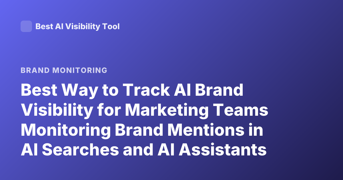 Best Way to Track AI Brand Visibility for Marketing Teams Monitoring Brand Mentions in AI Searches and AI Assistants