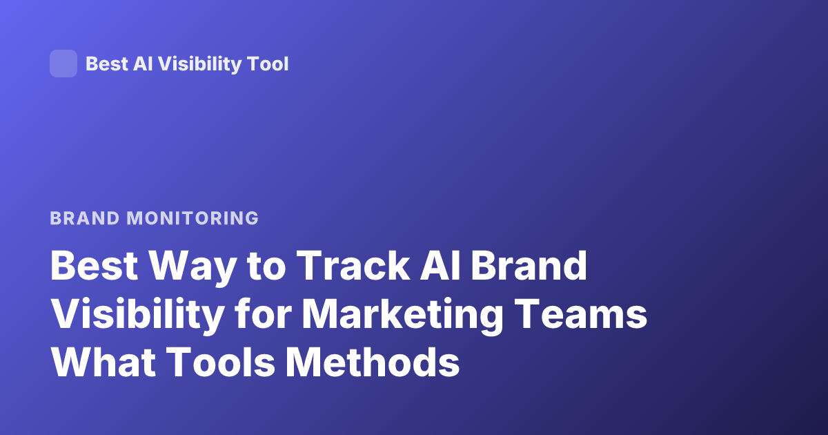 Best Way to Track AI Brand Visibility for Marketing Teams What Tools Methods