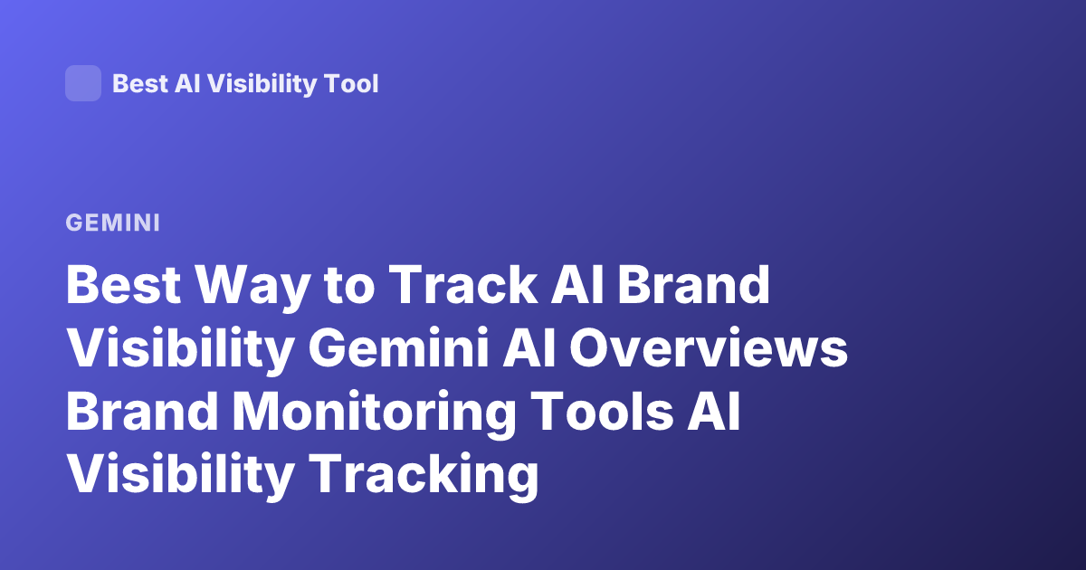 Best Way to Track AI Brand Visibility Gemini AI Overviews Brand Monitoring Tools AI Visibility Tracking