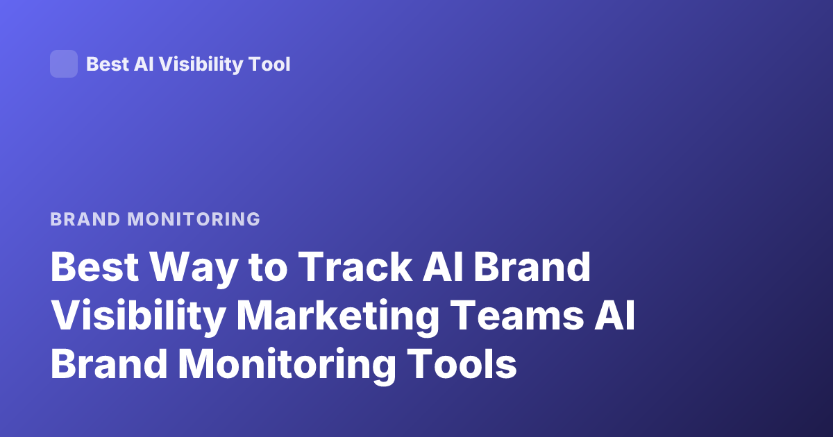 Best Way to Track AI Brand Visibility Marketing Teams AI Brand Monitoring Tools