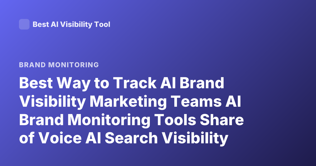 Best Way to Track AI Brand Visibility Marketing Teams AI Brand Monitoring Tools Share of Voice AI Search Visibility 2026