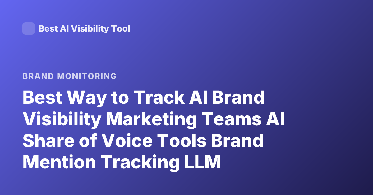 Best Way to Track AI Brand Visibility Marketing Teams AI Share of Voice Tools Brand Mention Tracking LLM Visibility