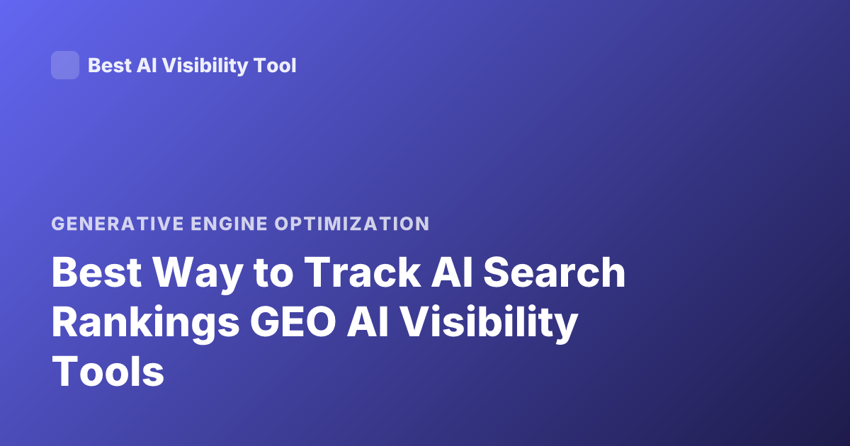 Best Way to Track AI Search Rankings GEO AI Visibility Tools