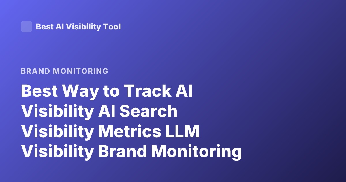 Best Way to Track AI Visibility AI Search Visibility Metrics LLM Visibility Brand Monitoring Generative Engine Optimization