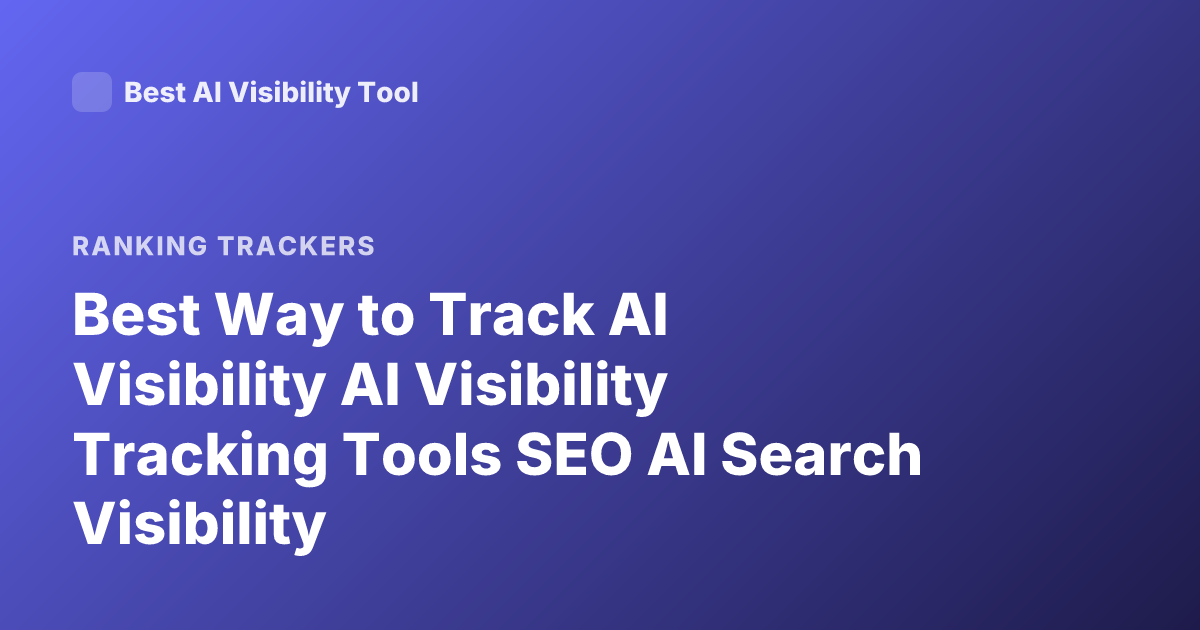 Best Way to Track AI Visibility AI Visibility Tracking Tools SEO AI Search Visibility