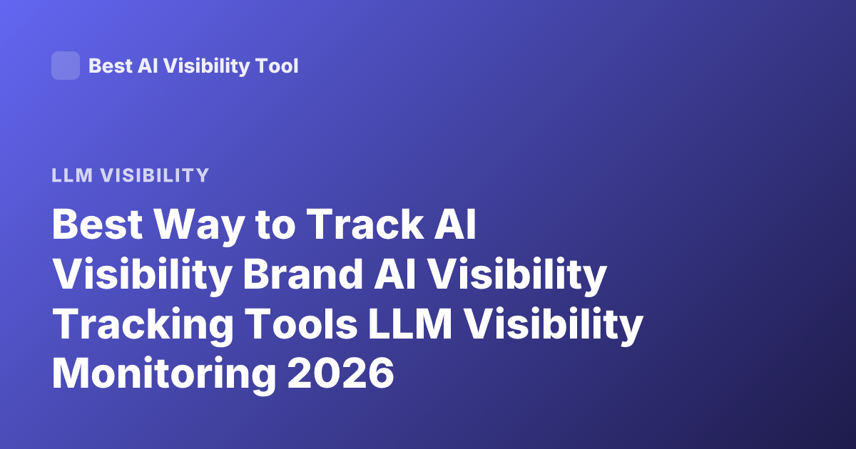 Best Way to Track AI Visibility Brand AI Visibility Tracking Tools LLM Visibility Monitoring 2026