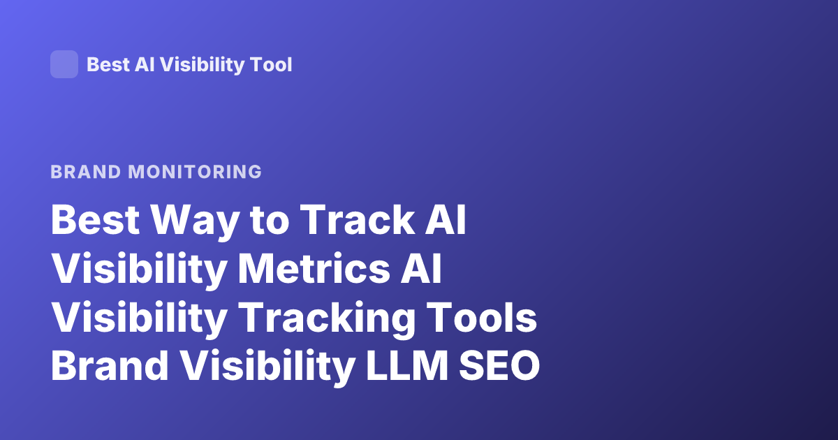 Best Way to Track AI Visibility Metrics AI Visibility Tracking Tools Brand Visibility LLM SEO Tracking