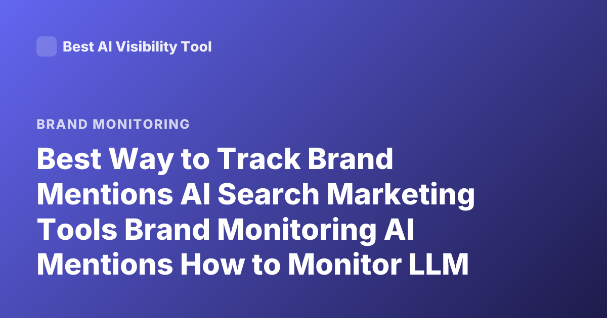 Best Way to Track Brand Mentions AI Search Marketing Tools Brand Monitoring AI Mentions How to Monitor LLM Mentions Marketing